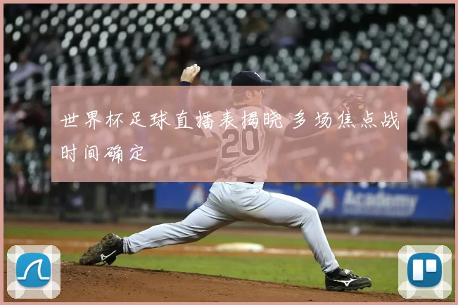 世界杯足球直播表揭晓 多场焦点战时间确定