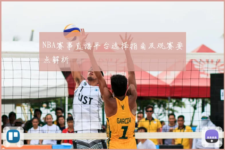 NBA赛事直播平台选择指南及观赛要点解析