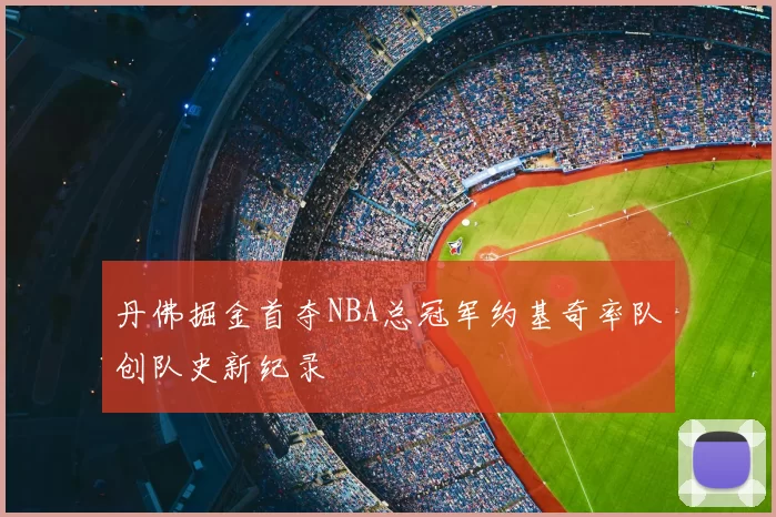 丹佛掘金首夺NBA总冠军约基奇率队创队史新纪录