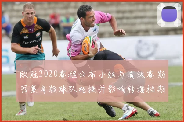 欧冠2020赛程公布小组与淘汰赛期密集考验球队轮换并影响转播档期